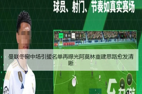 曼联冬窗中场引援名单再曝光阿莫林重建思路愈发清晰